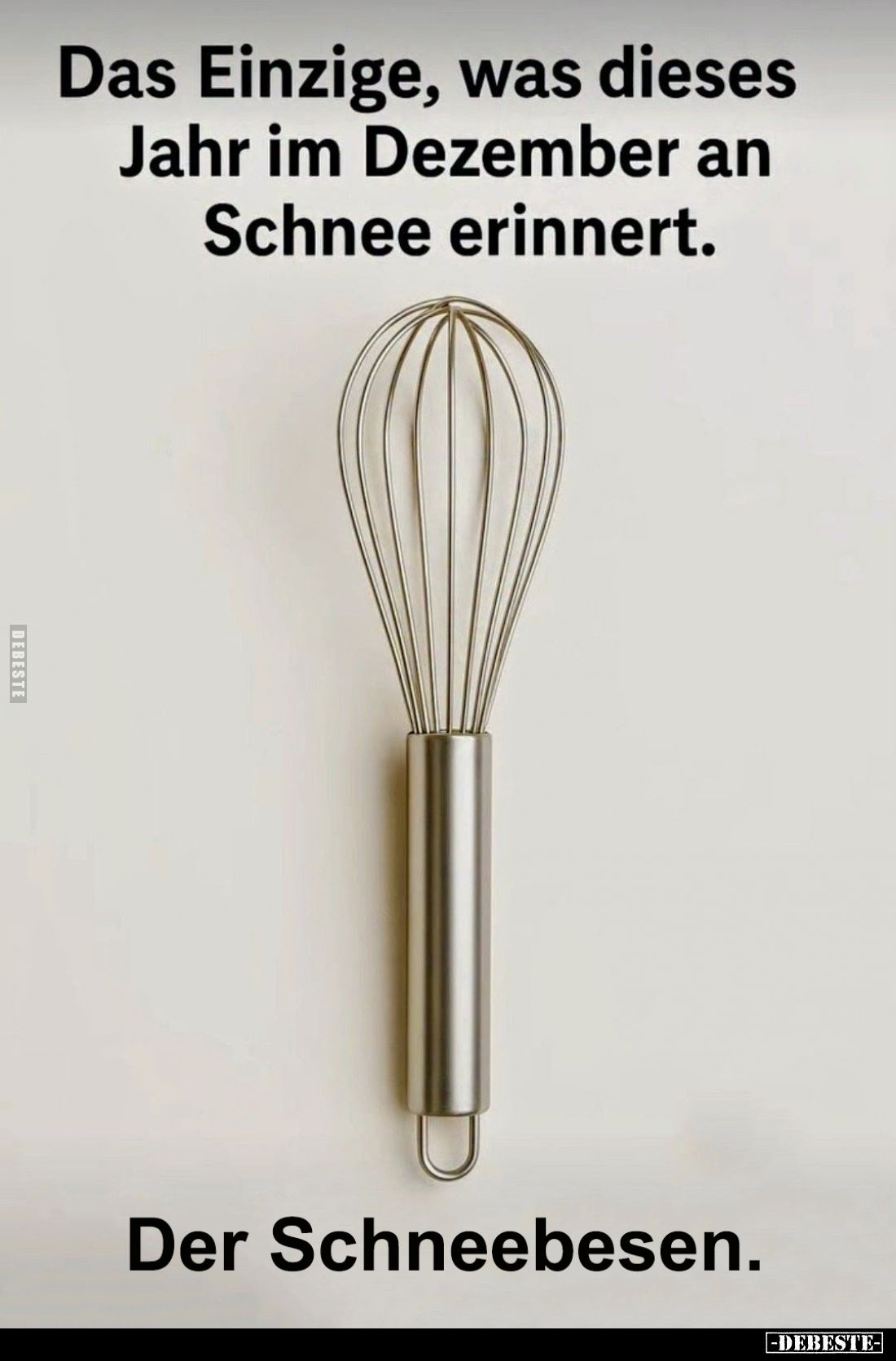 Das Einzige, was dieses Jahr im Dezember an Schnee erinnert.
-
Der Schneebesen.