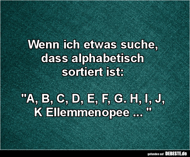Wenn ich etwas suche, dass alphabetisch sortiert ist.. - Lustige Bilder | DEBESTE.de