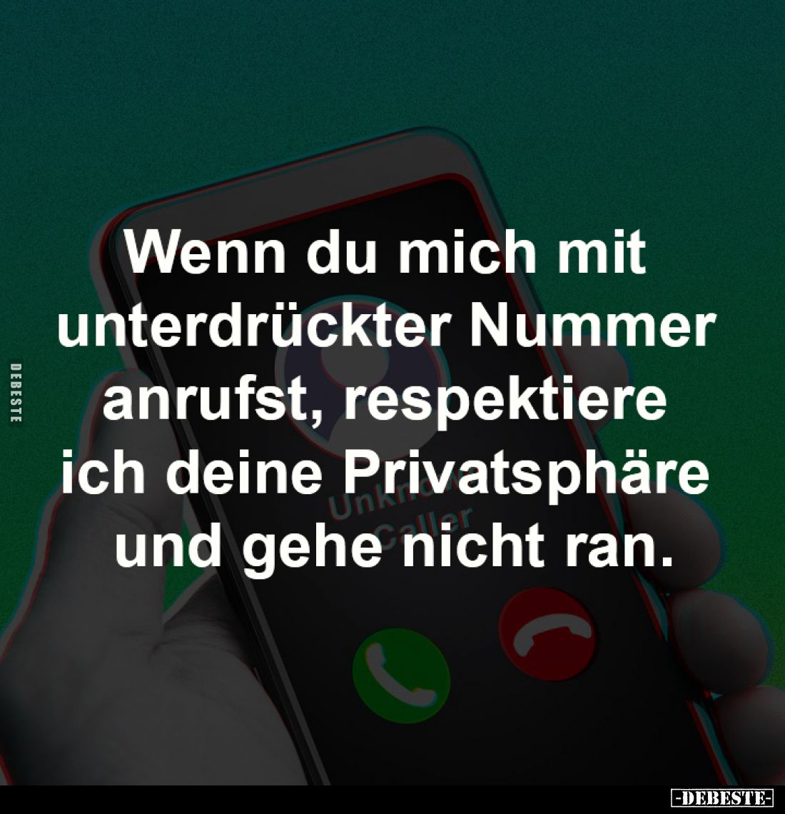 Wenn du mich mit 
unterdrückter Nummer 
anrufst, respektiere 
ich deine Privatsphäre 
und gehe nicht ran.