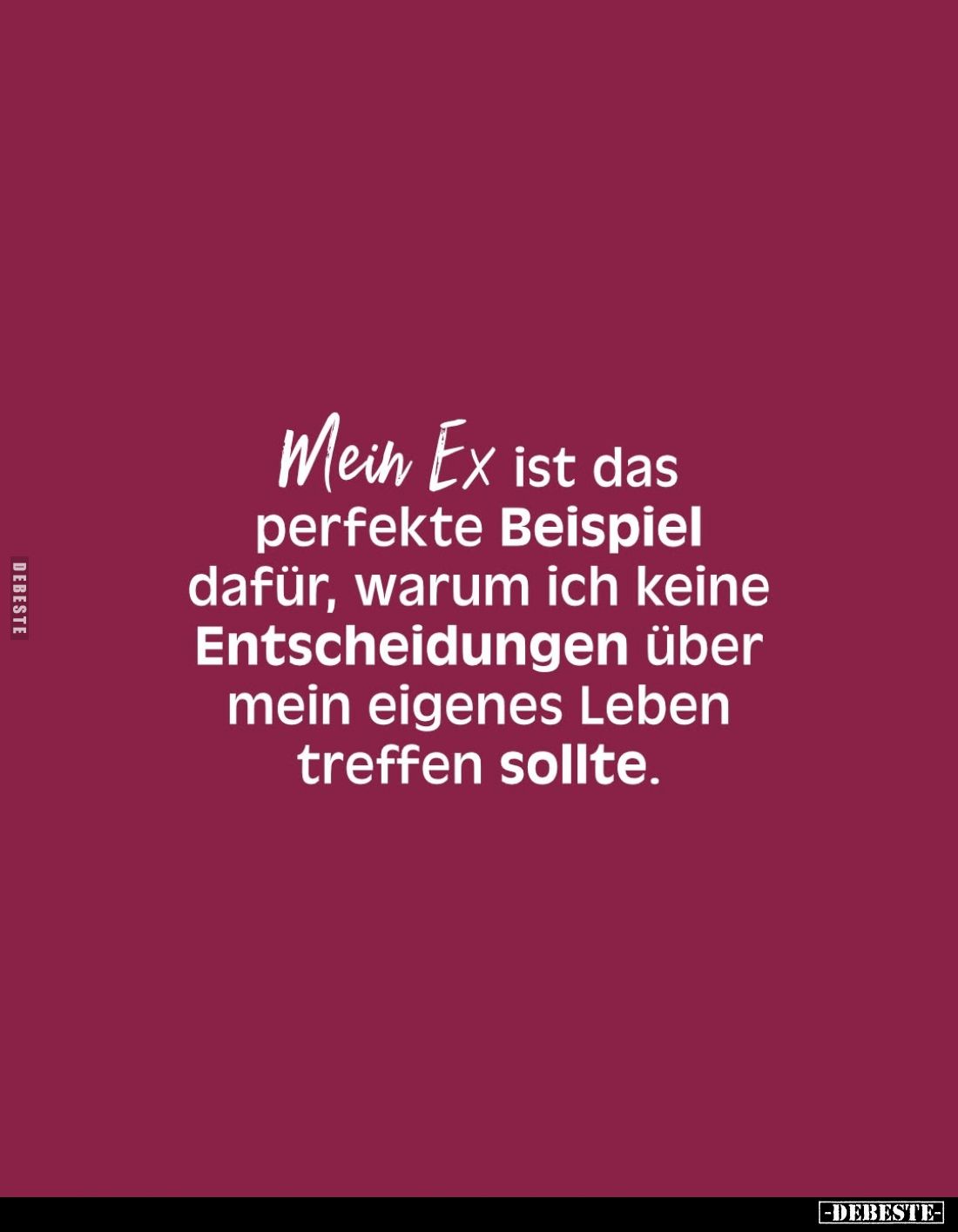 Mein Ex ist das perfekte Beispiel dafür, warum ich keine Entscheidungen über mein eigenes Leben treffen sollte.