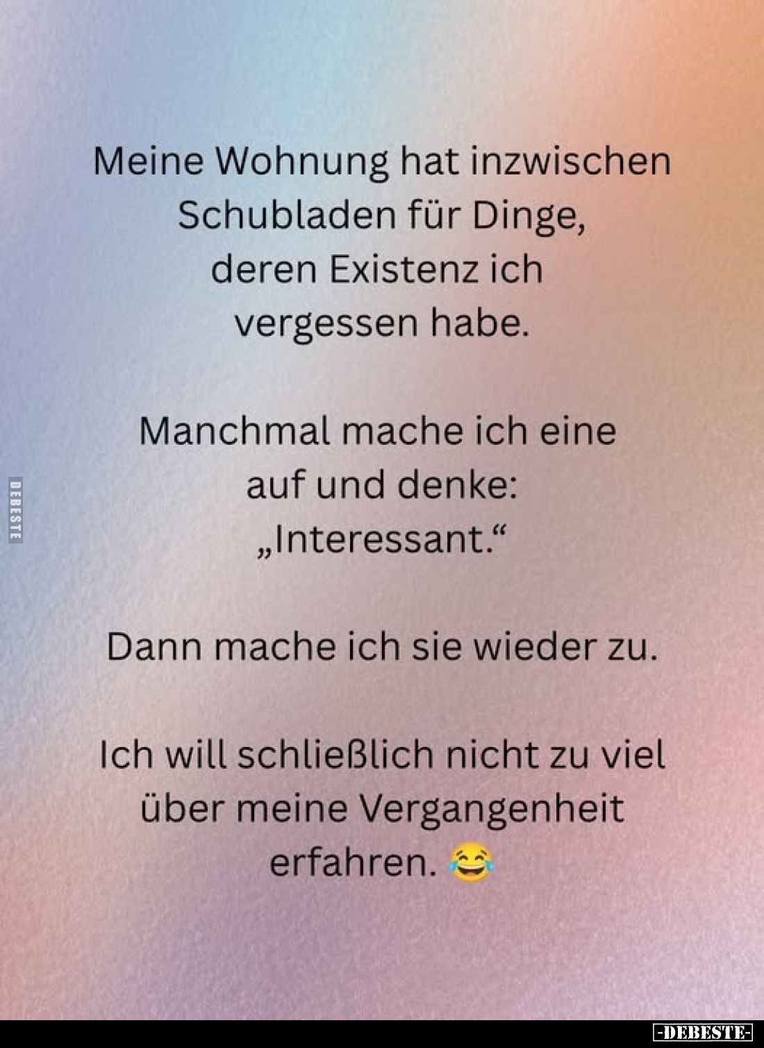 Meine Wohnung hat inzwischen Schubladen für Dinge, deren Existenz ich vergessen habe.
Manchmal mache ich eine auf und denke:...