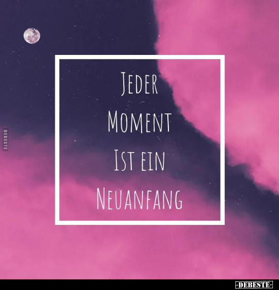 Jeder Moment ist ein Neuanfang... - Lustige Bilder | DEBESTE.de