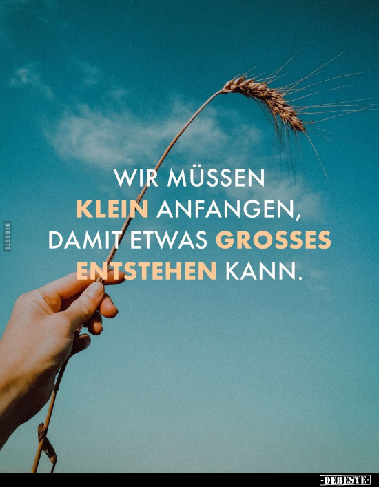 Wir müssen klein anfangen, damit etwas grosses.. - Lustige Bilder | DEBESTE.de