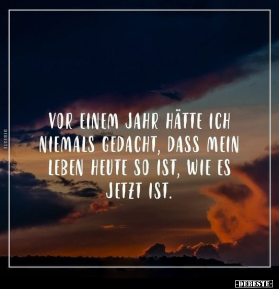 Vor einem Jahr hätte ich niemals gedacht, dass mein Leben.. - Lustige Bilder | DEBESTE.de