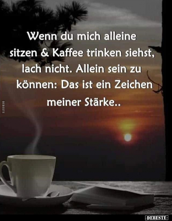 Wenn du mich alleine sitzen & Kaffee trinken siehst, lach.. - Lustige Bilder | DEBESTE.de