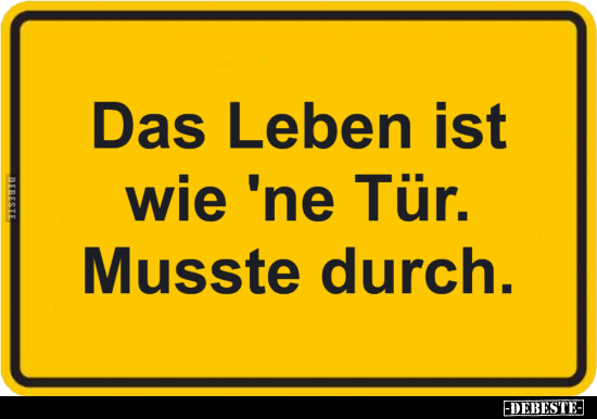 Das Leben ist wie 'ne Tür. Musste durch.