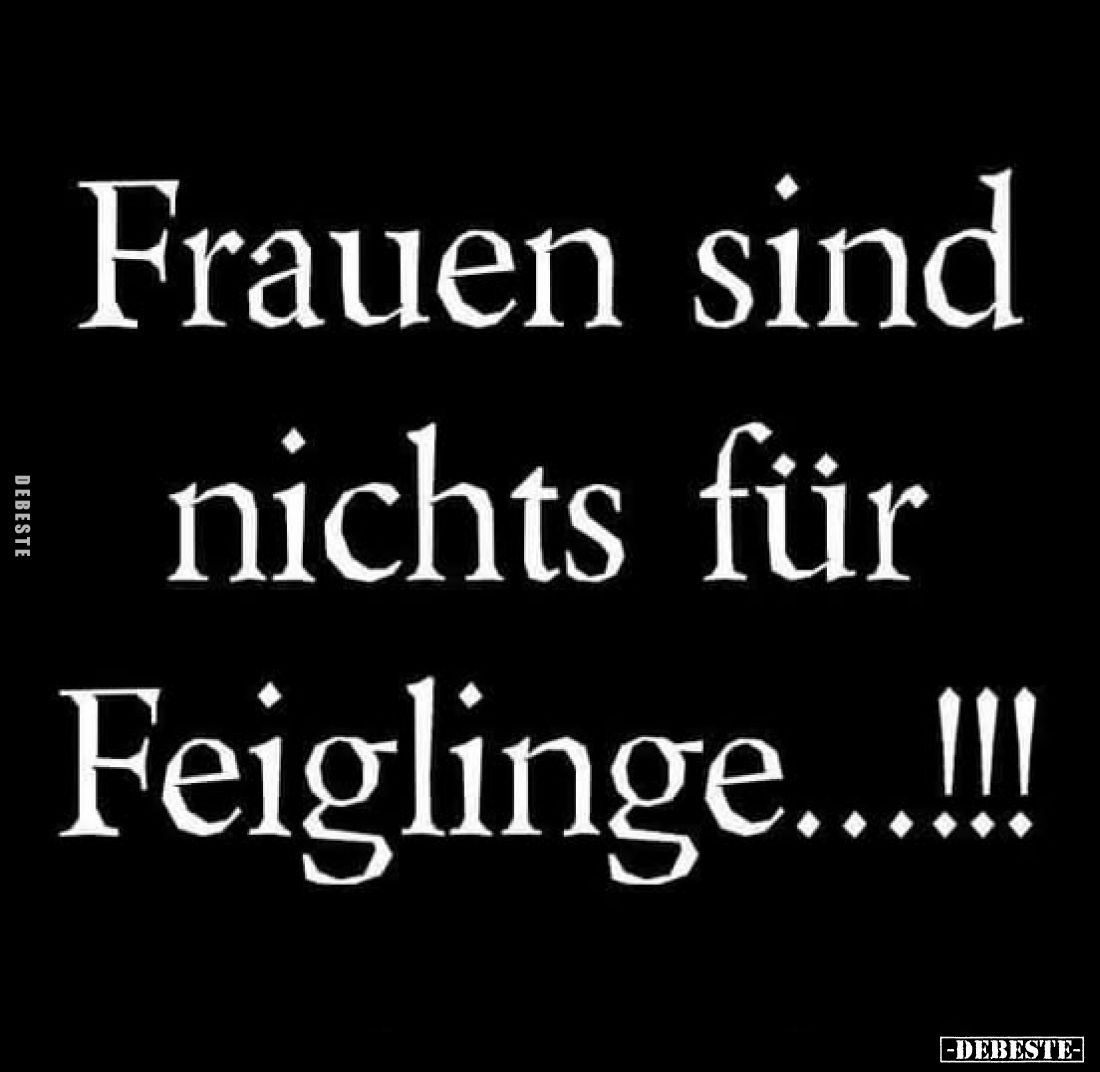 Frauen sind nichts für Feiglinge...!!!