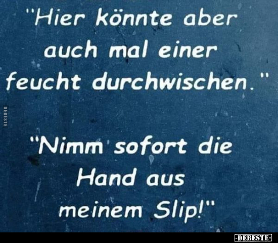 "Hier könnte aber auch mal einer feucht durchwischen."..