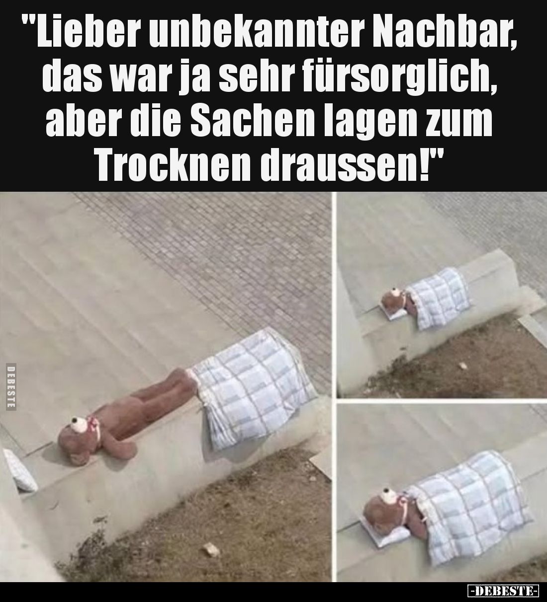 "Lieber unbekannter Nachbar, das war ja sehr fürsorglich, aber die Sachen lagen zum Trocknen draussen!"
