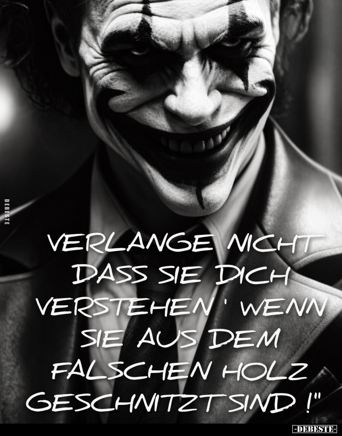 Verlange nicht, dass sie dich verstehen, wenn sie aus dem falschen Holz geschnitzt sind!