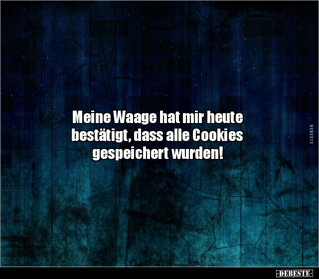 Meine Waage hat mir heute bestätigt, dass alle Cookies.. - Lustige Bilder | DEBESTE.de