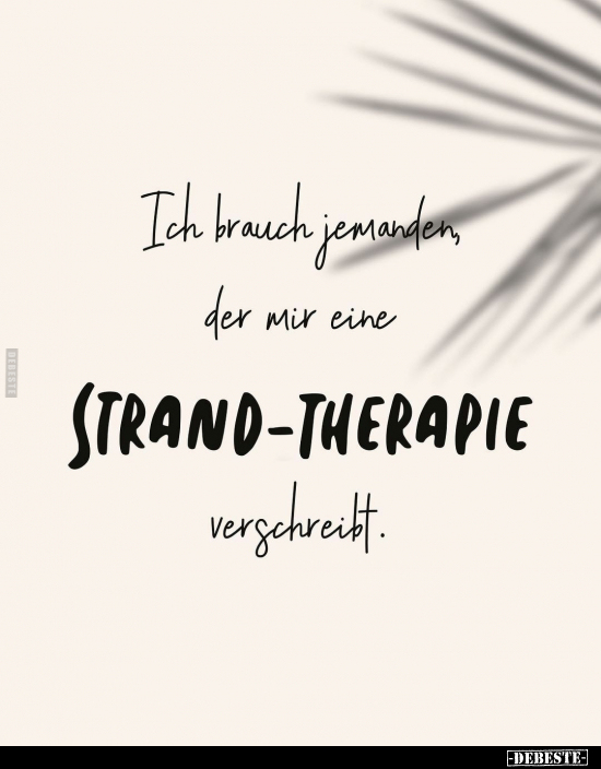 Ich brauch jemandem, der mir eine Strand-Therapie verschreibt.