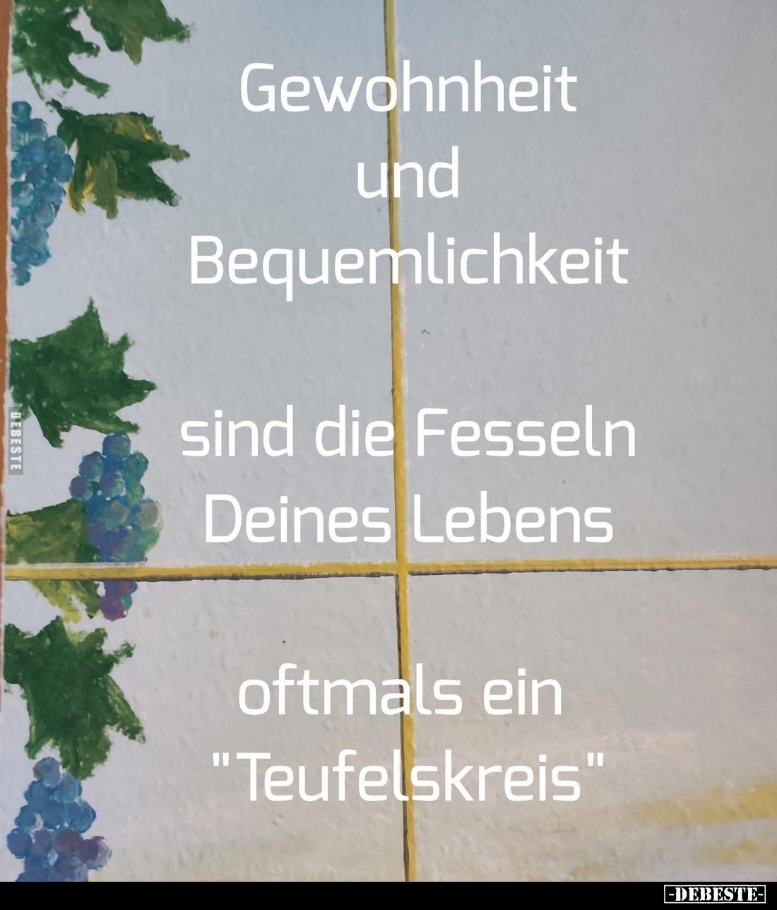 Gewohnheit und Bequemlichkeit
sind die Fesseln Deines Lebens
oftmals ein "Teufelskreis".