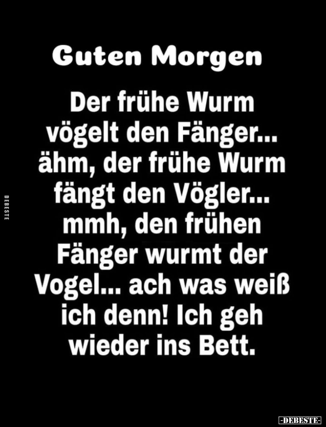Guten Morgen

Der frühe Wurm vögelt den Fänger... ähm, der frühe Wurm fängt den Vögler... mmh, den frühen Fänger wurmt der ...