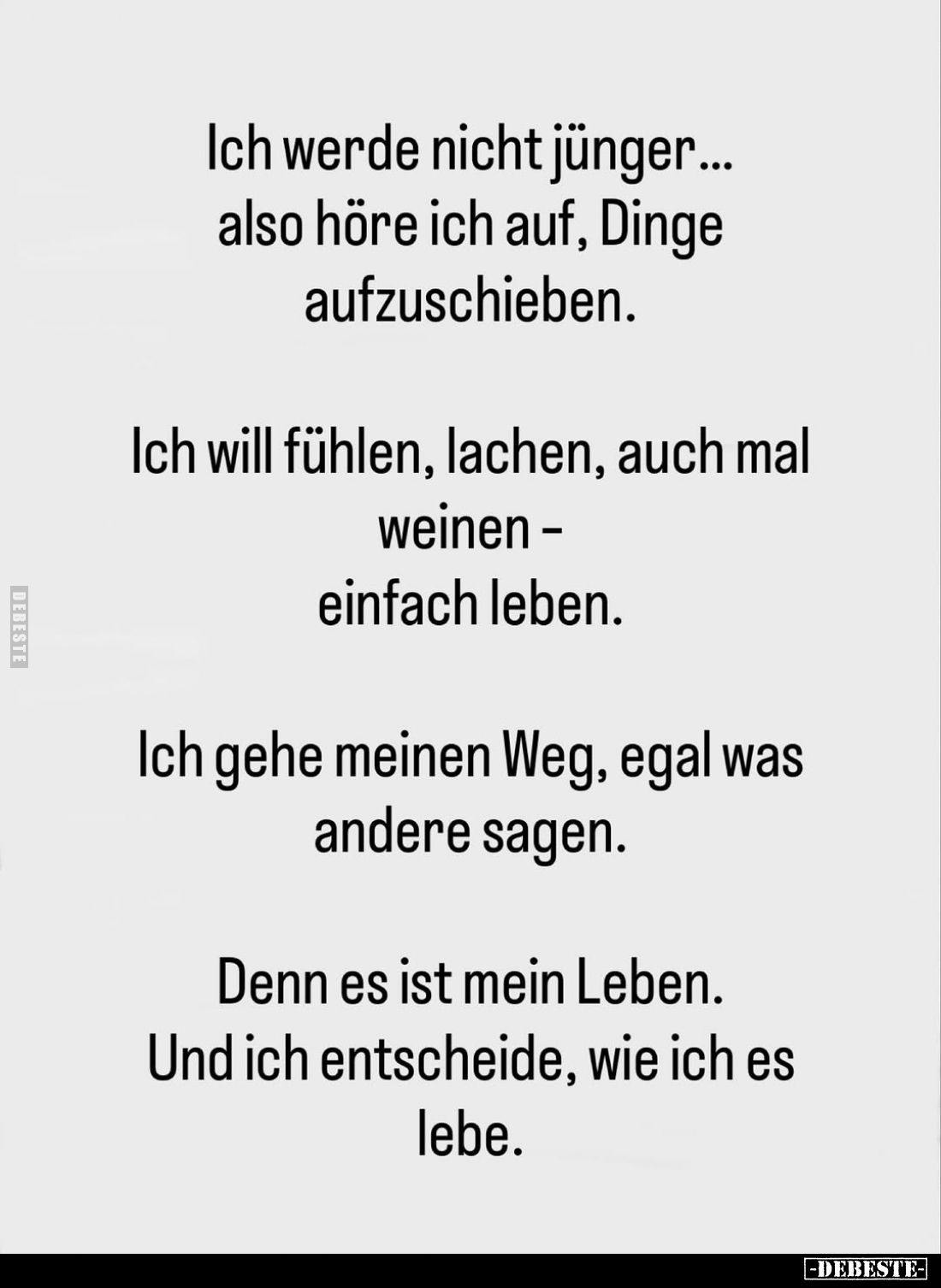 Ich werde nicht jünger... also höre ich auf, Dinge aufzuschieben.
Ich will fühlen, lachen, auch mal weinen einfach leben.
I...