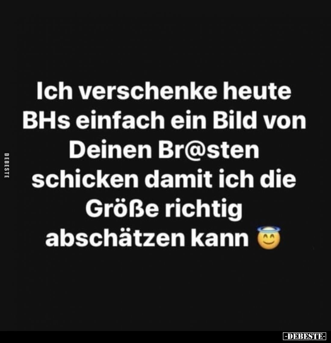 Ich verschenke heute BHs einfach ein Bild von Deinen Br@sten schicken damit ich die Größe richtig abschätzen kann