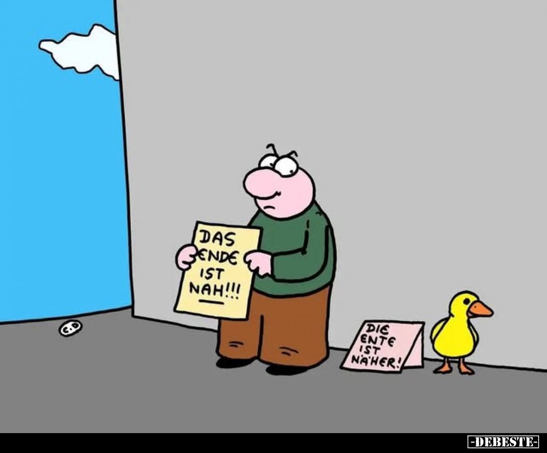 Das Ende ist nah!!!
Die Ente ist näher!