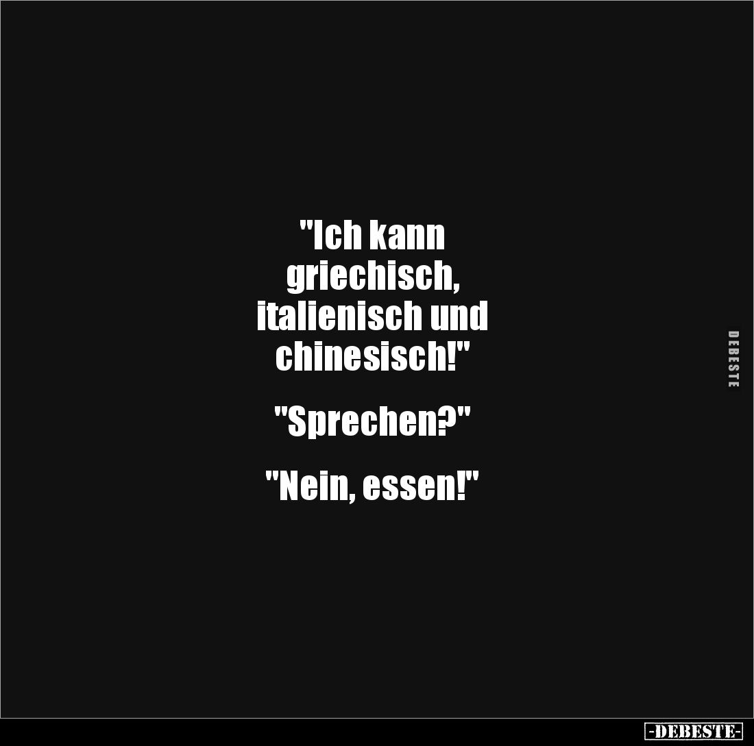 "Ich kann 
griechisch, 
italienisch und 
chinesisch!"


"Sprechen?"


"Nein, essen!"
