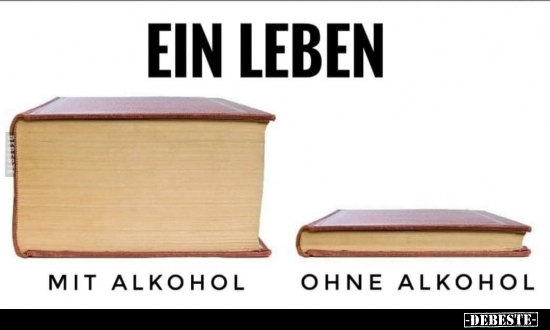 Ein Leben - mit Alkohol / ohne Alkohol.. - Lustige Bilder | DEBESTE.de