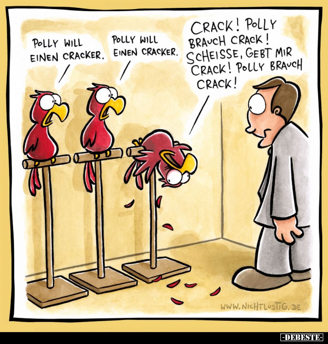 Polly will einen Cracker. -
Polly will einen Cracker. -
Crack! Polly brauch Crack! Scheisse, gebt mir Crack! Polly brauch C...