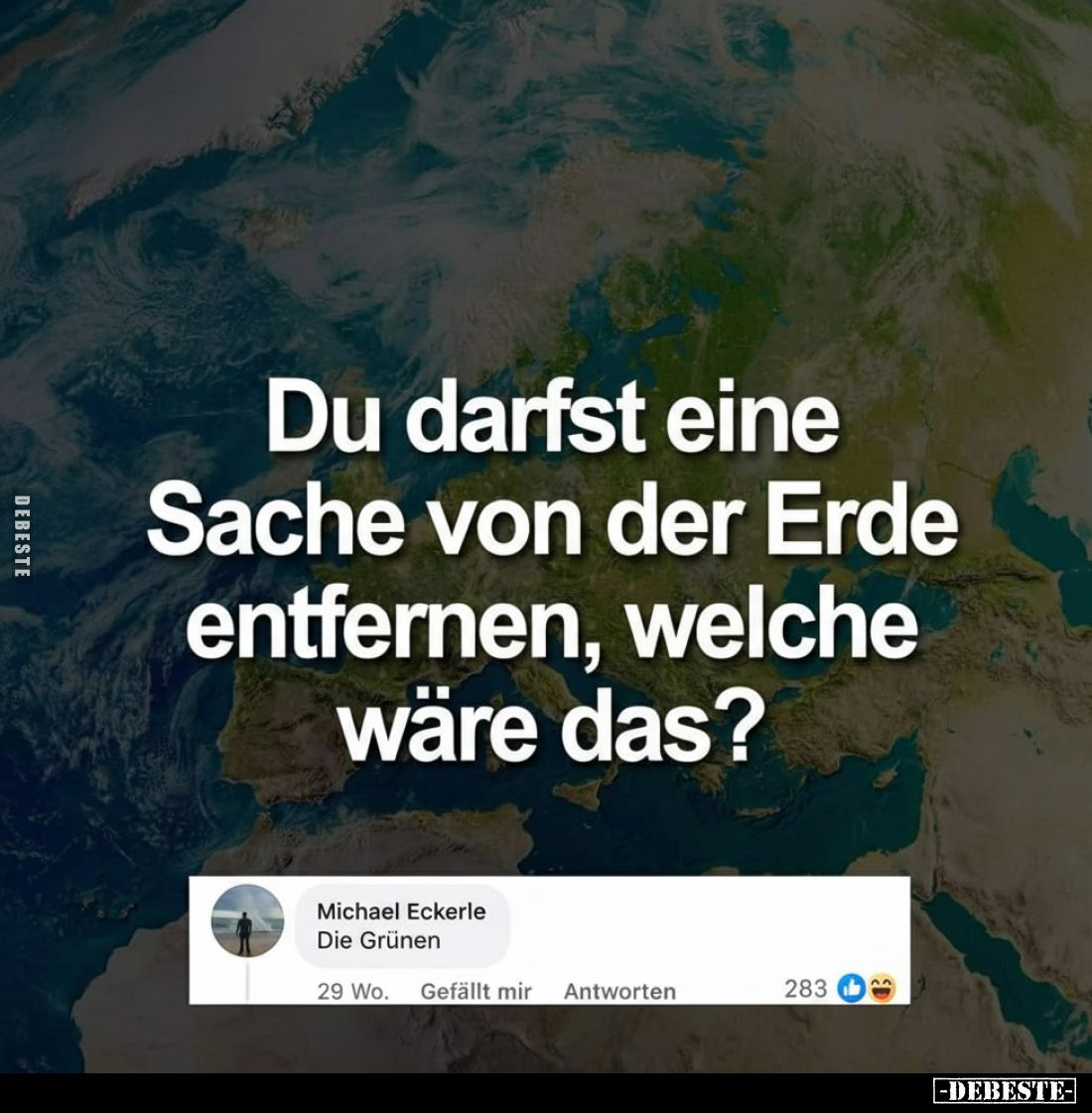 Du darfst eine Sache von der Erde entfernen, welche wäre.. - Lustige Bilder | DEBESTE.de