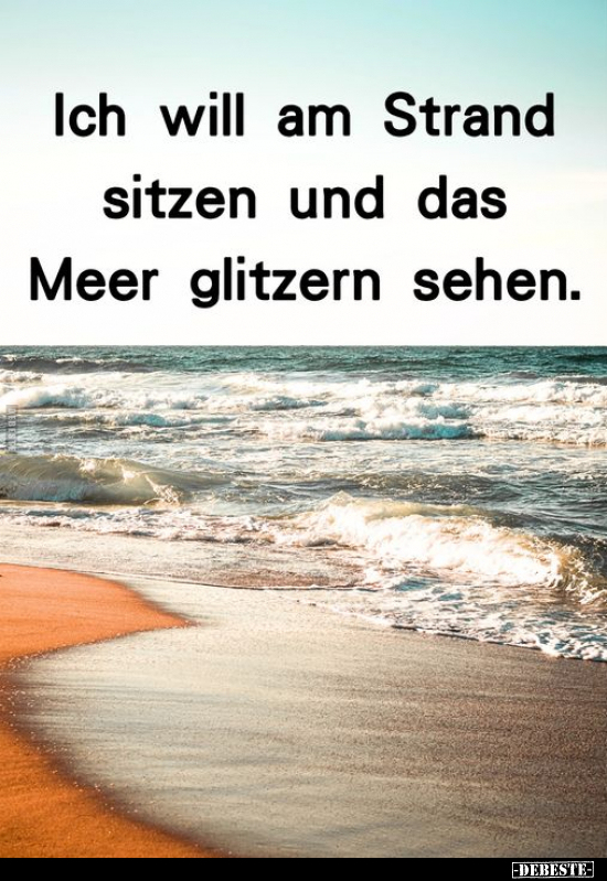 Ich will am Strand sitzen und das Meer glitzern sehen... - Lustige Bilder | DEBESTE.de