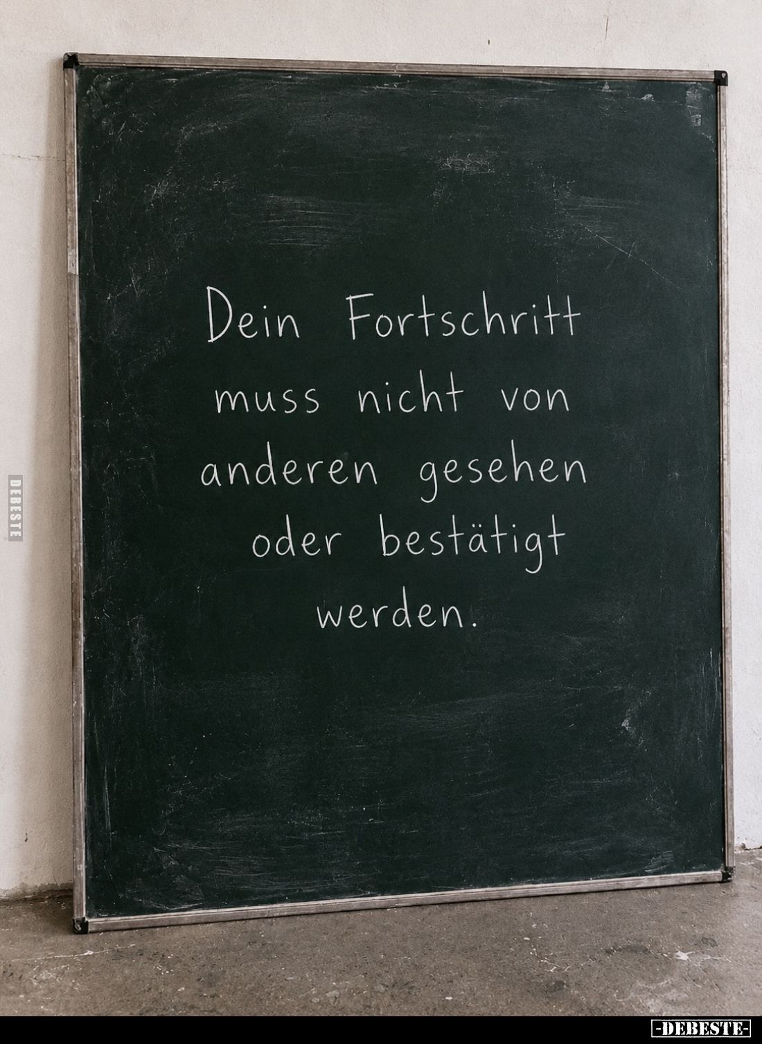Dein Fortschritt muss nicht von anderen gesehen oder bestätigt werden.