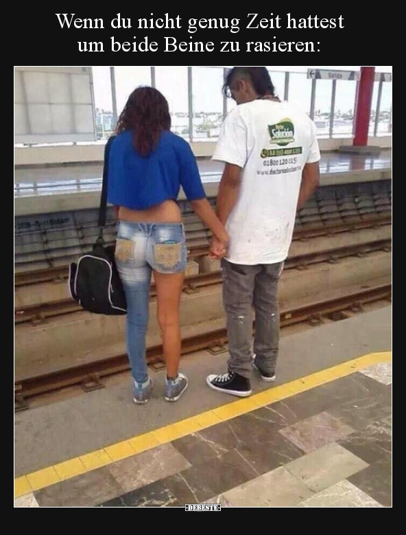 Wenn du nicht genug Zeit hattest um beide Beine zu..