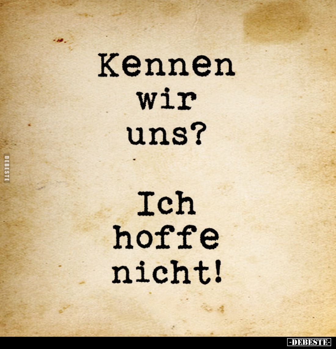 Kennen
wir
uns?
-
Ich
hoffe
nicht!