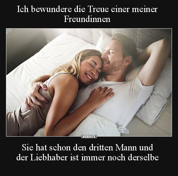 Ich bewundere die Treue einer meiner Freundinnen.. - Lustige Bilder | DEBESTE.de