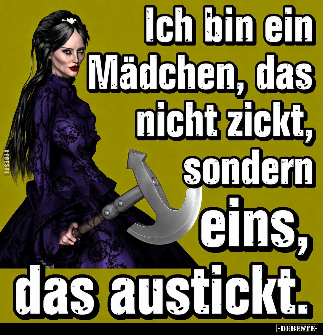 Ich bin ein Mädchen, das nicht zickt, sondern eins, das austickt.