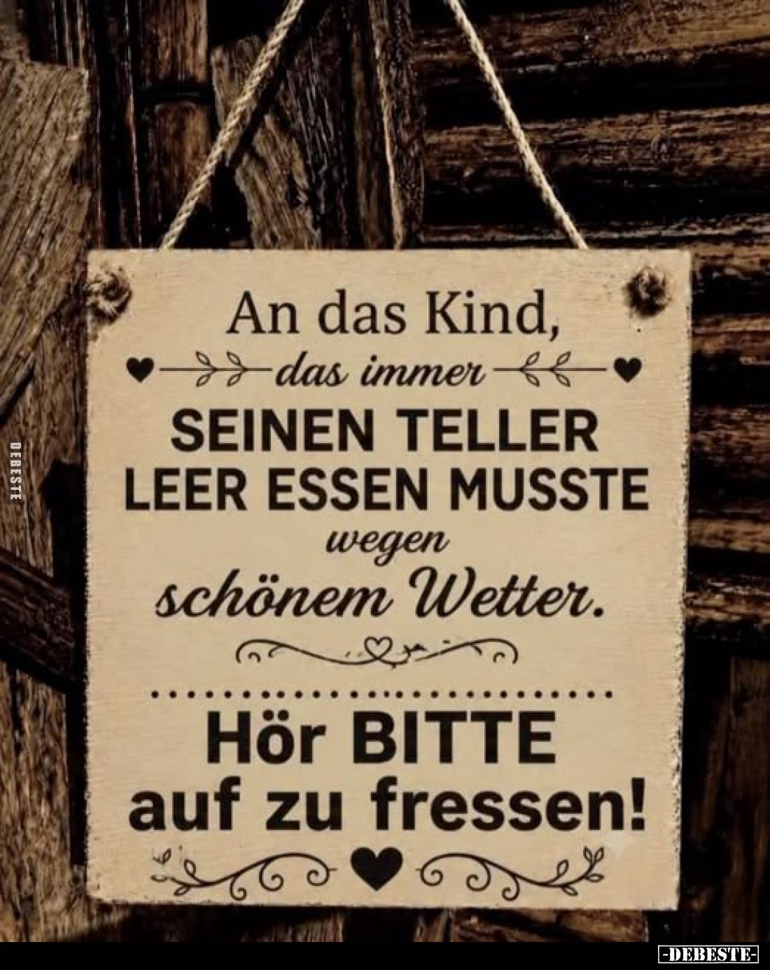 An das Kind, das immer seinen Teller leer essen musste wegen schönem Wetter.
Hör bitte auf zu fressen!