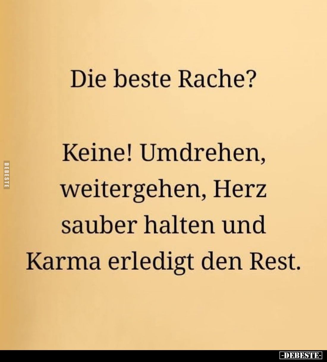 Die beste Rache?
Keine! Umdrehen, weitergehen, Herz sauber halten und Karma erledigt den Rest.