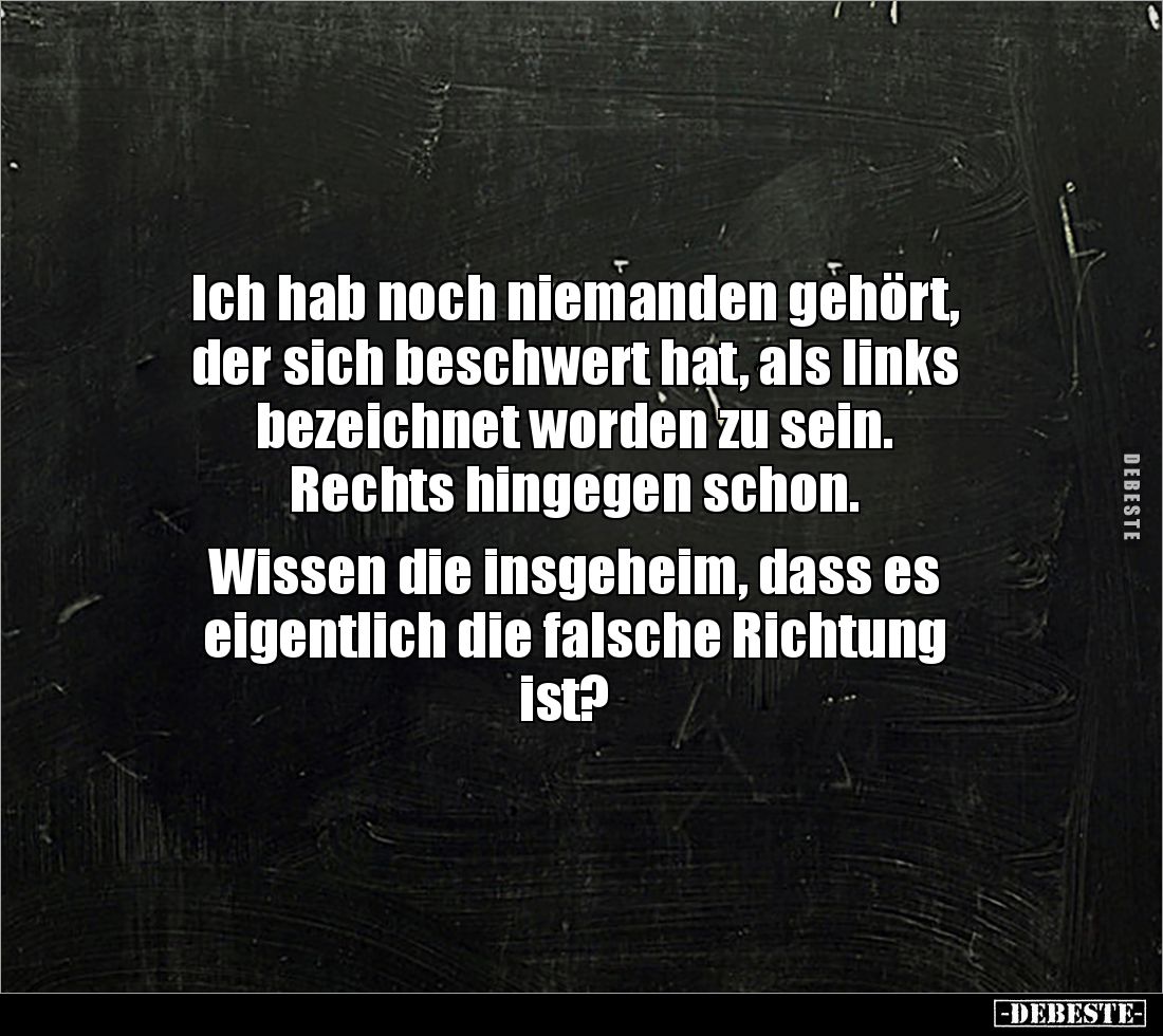 Ich hab noch niemanden gehört, 
der sich beschwert hat, als links 
bezeichnet worden zu sein. 
Rechts hingegen schon. 

...
