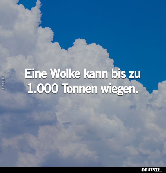 Eine Wolke kann bis zu 1.000 Tonnen wiegen... - Lustige Bilder | DEBESTE.de