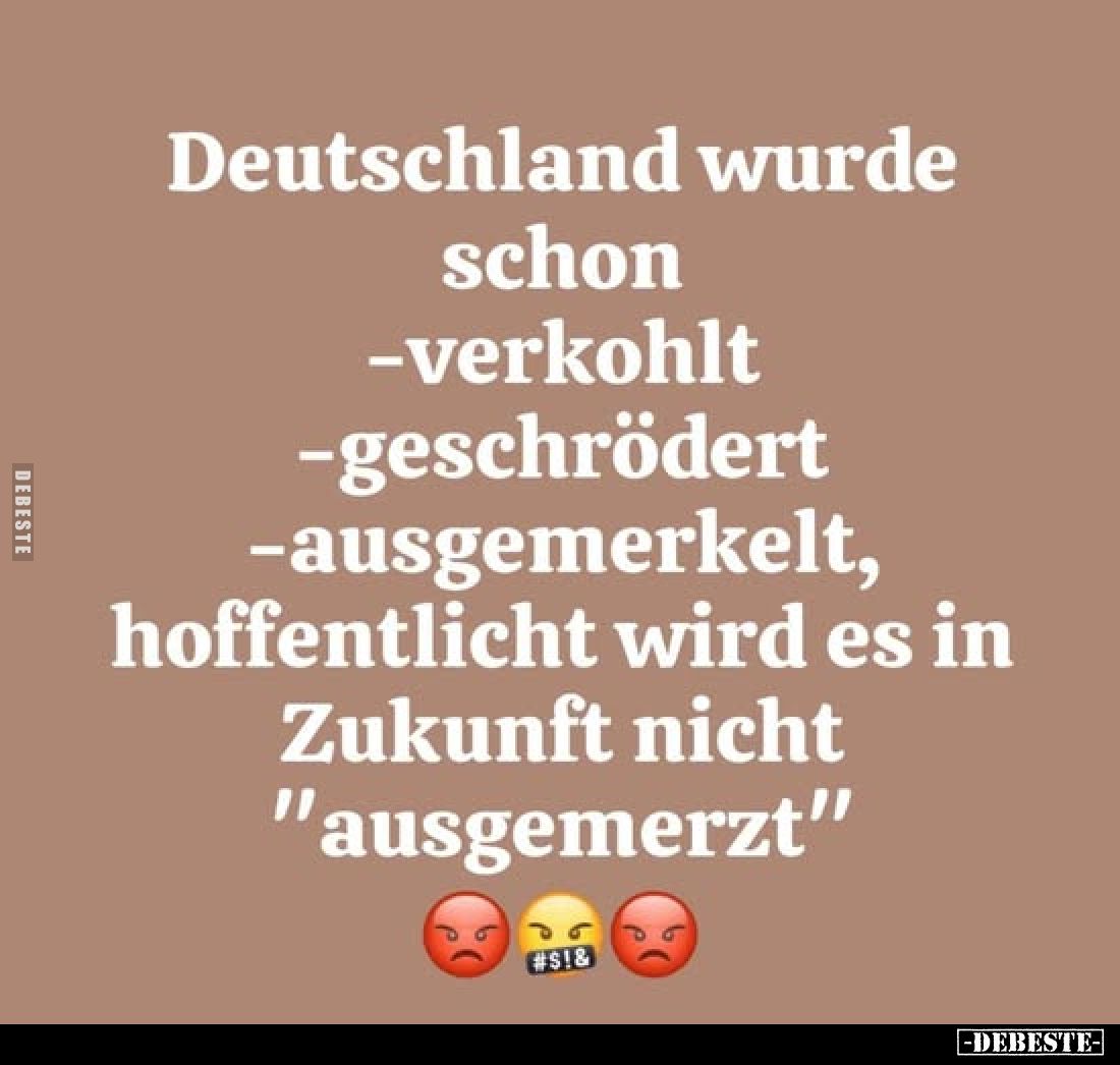 Deutschland wurde schon - verkohlt - geschrödert - ausgemerkelt, hoffentlicht wird es in Zukunft nicht "ausgemerzt"...