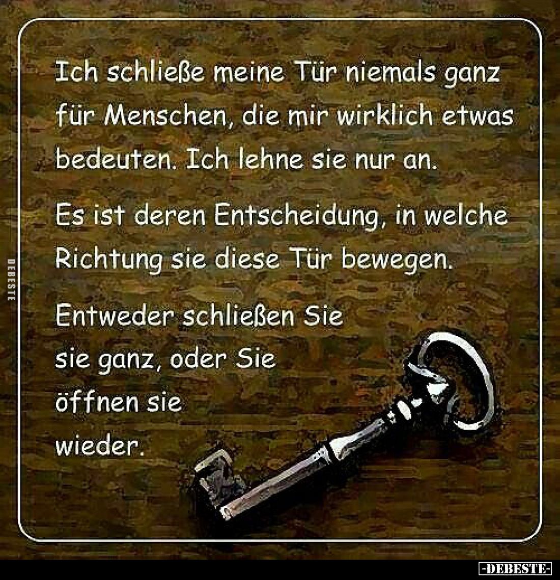 Ich schließe meine Tür niemals ganz für Menschen, die mir wirklich etwas bedeuten. Ich lehne sie nur an.
Es ist deren Entsch...