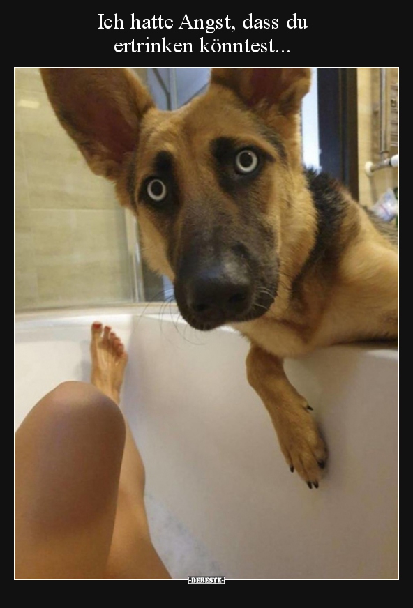 Ich hatte Angst, dass du ertrinken könntest...