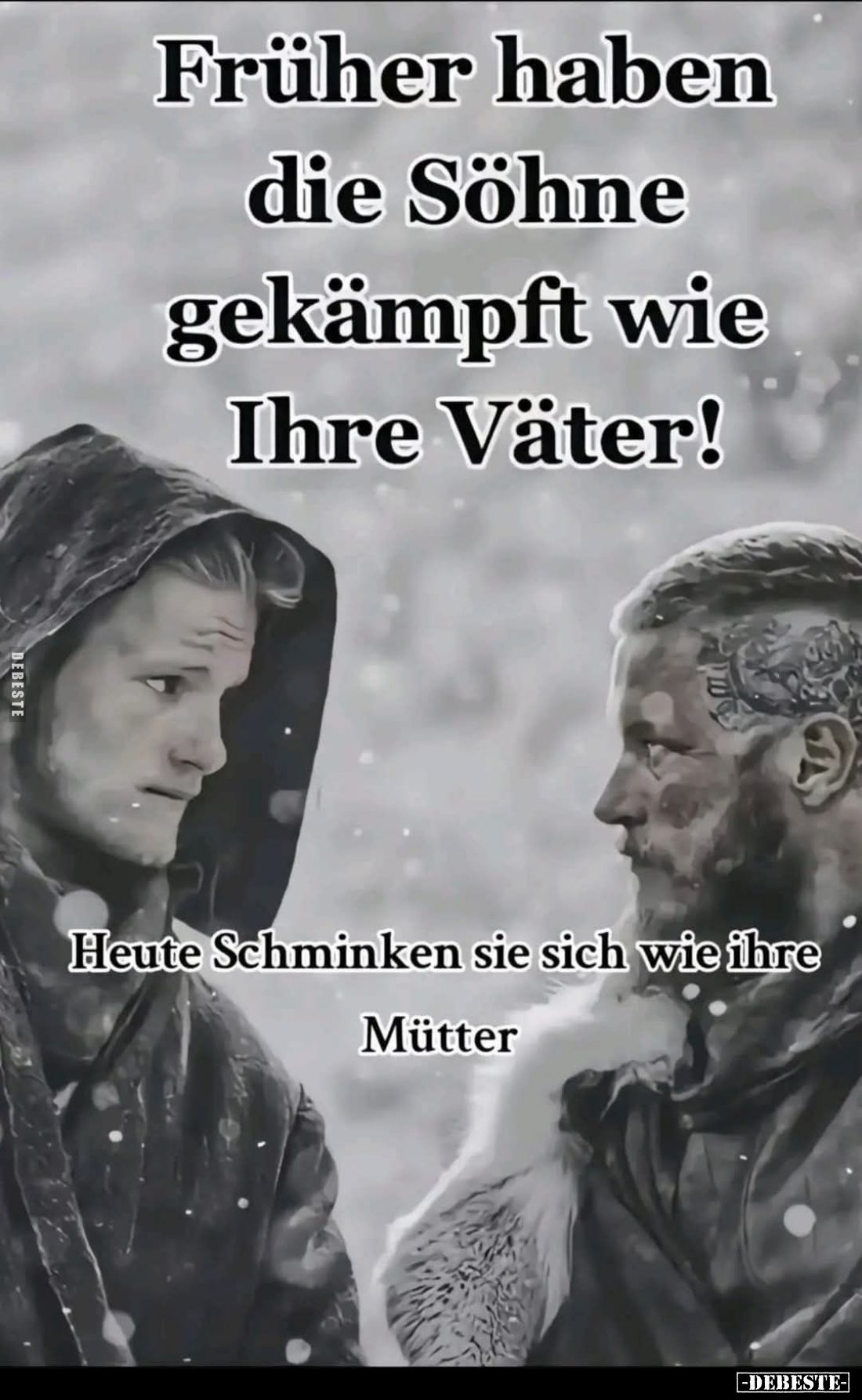 Früher haben die Söhne gekämpft wie Ihre Väter!
Heute Schminken sie sich wie ihre Mütter.