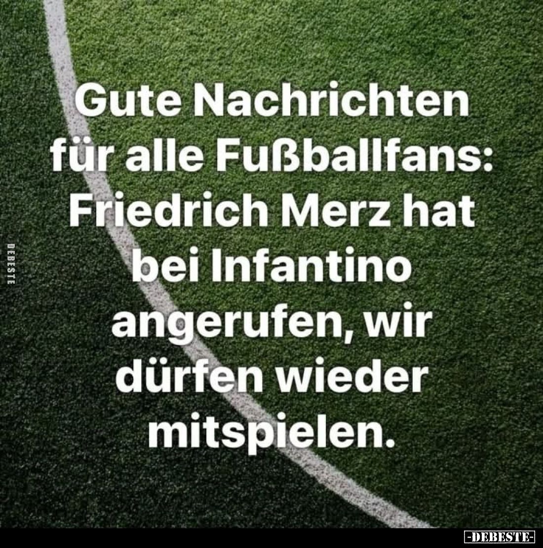 Gute Nachrichten für alle Fußballfans: Friedrich Merz hat bei Infantino angerufen, wir dürfen wieder mitspielen.