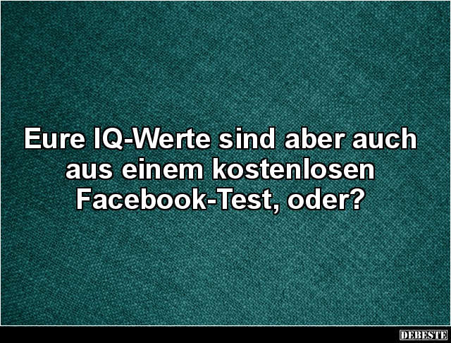 Eure IQ-Werte sind aber auch aus einem kostenlosen.. - Lustige Bilder | DEBESTE.de