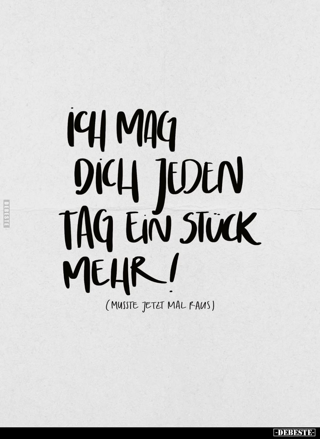 Ich mag dich jeden Tag ein Stück mehr!
(Musste jetzt Mal raus)