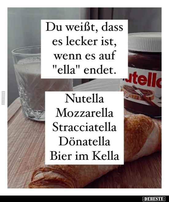 Du weißt, dass es lecker ist, wenn es auf "ella" endet.. - Lustige Bilder | DEBESTE.de