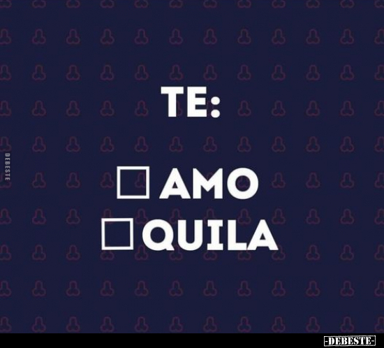 TE:
-AMO /
-QUILA