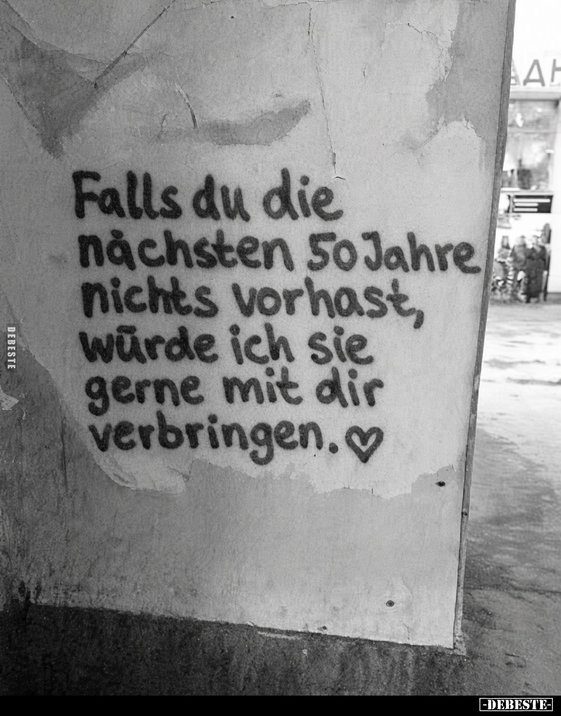 Falls du die
nächsten 50 Jahre
nichts vorhast,
würde ich sie
gerne mit dir
verbringen.