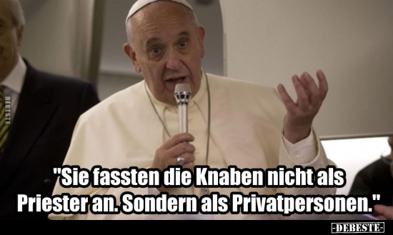 "Sie fassten die Knaben nicht als Priester an. Sondern als.." - Lustige Bilder | DEBESTE.de