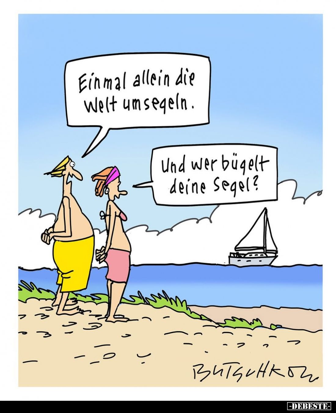 Einmal allein die Welt umsegeln.
-
Und wer bügelt deine Segel?