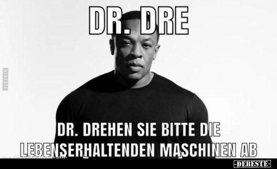 Dr. Dre - Dr. drehen Sie bitte die lebenserhaltenden.. - Lustige Bilder | DEBESTE.de