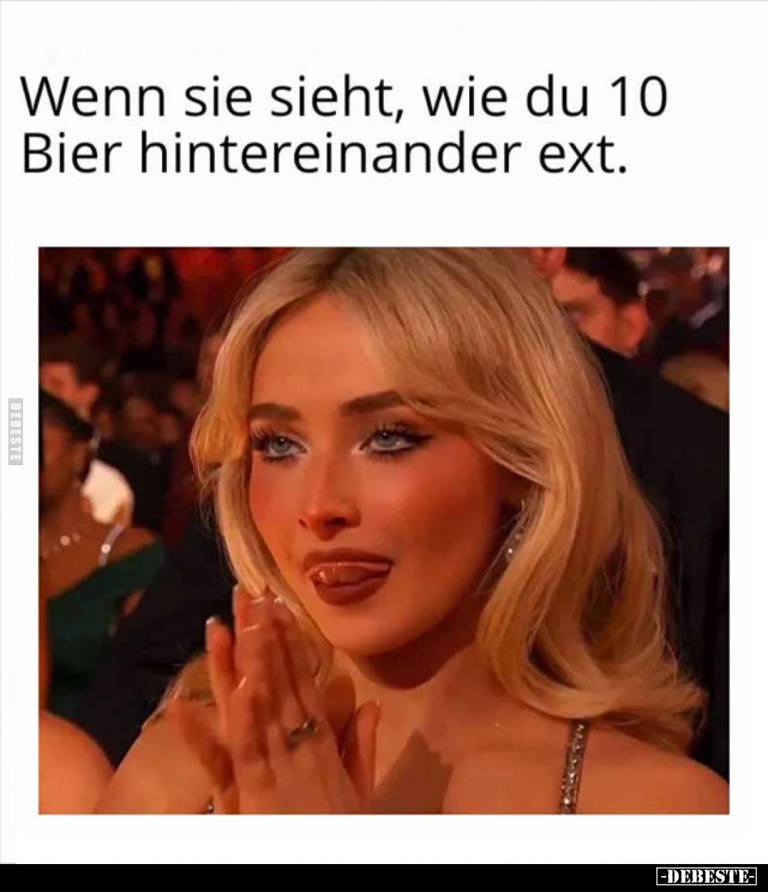 Wenn sie sieht, wie du 10 Bier hintereinander ext.