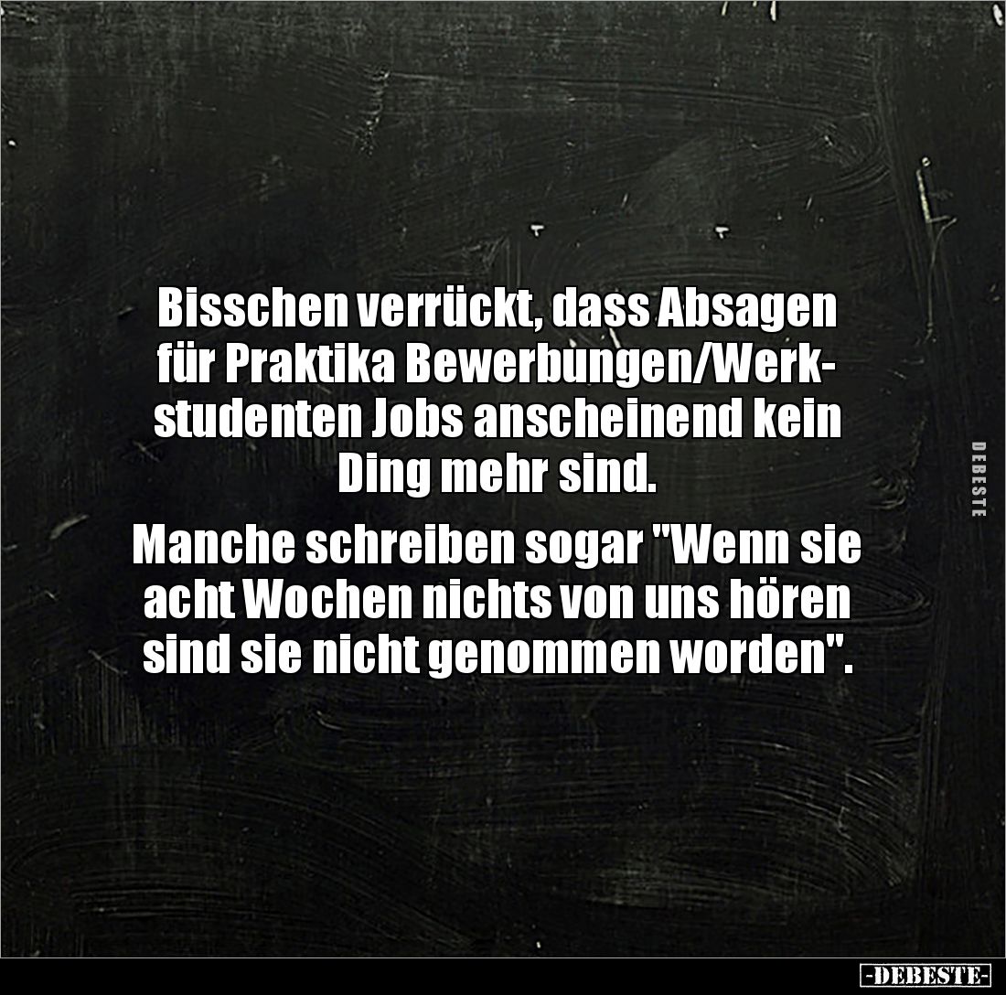 Bisschen verrückt, dass Absagen
für Praktika Bewerbungen/Werk-
studenten Jobs anscheinend kein
Ding mehr sind.
Manch...